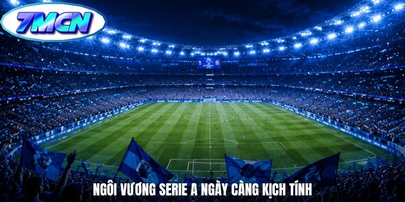 Ngôi vương Serie A ngày càng kịch tính