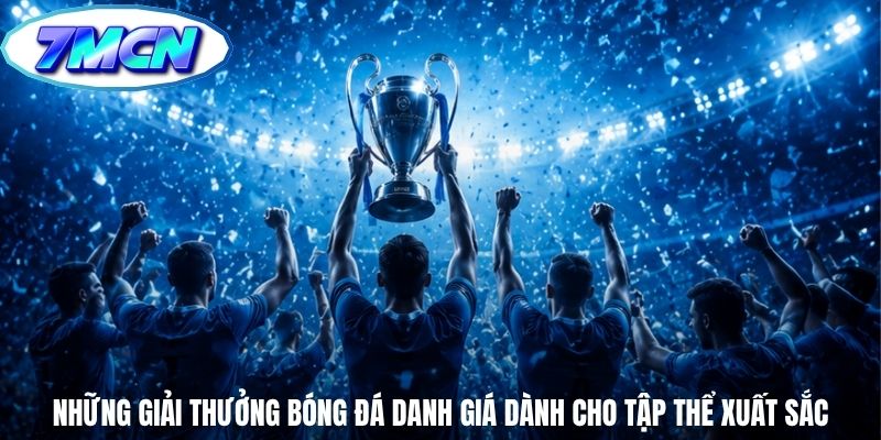 Những giải thưởng bóng đá danh giá dành cho tập thể xuất sắc Những giải thưởng bóng đá danh giá dành cho tập thể xuất sắc