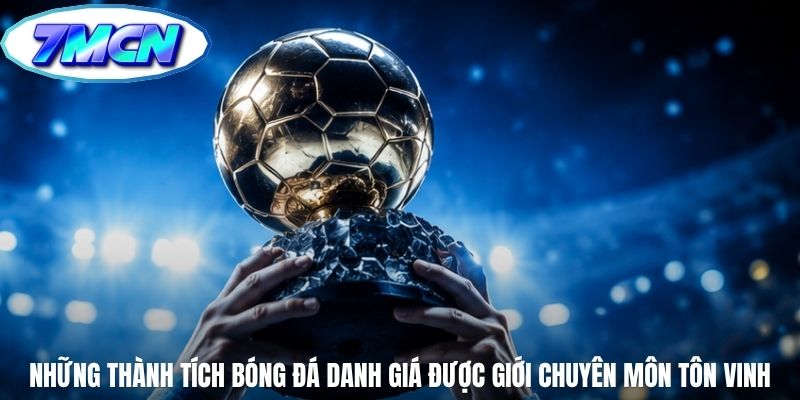 Những thành tích bóng đá danh giá được giới chuyên môn tôn vinh Những thành tích bóng đá danh giá được giới chuyên môn tôn vinh