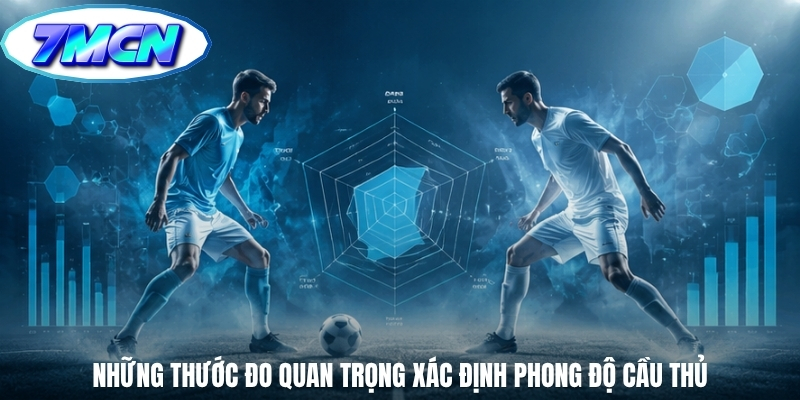 Những thước đo quan trọng xác định phong độ cầu thủ Những thước đo quan trọng xác định phong độ cầu thủ