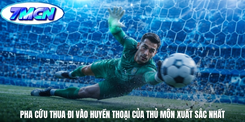 Pha cứu thua đi vào huyền thoại của thủ môn xuất sắc nhất