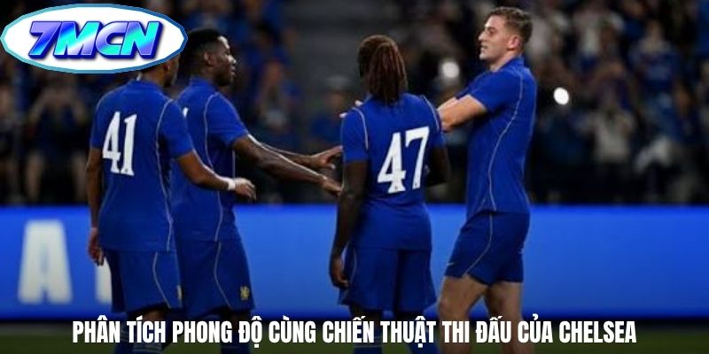 Phân tích phong độ cùng chiến thuật thi đấu của Chelsea