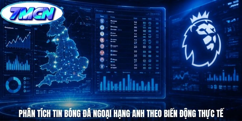 Phân tích tin bóng đá ngoại hạng anh theo biến động thực tế