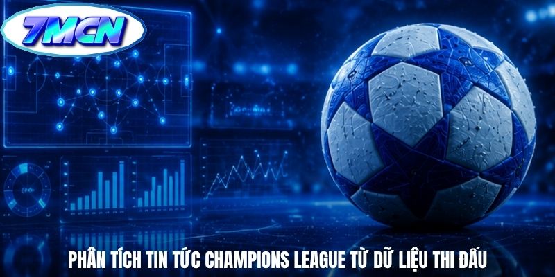 Phân tích tin tức Champions League từ dữ liệu thi đấu