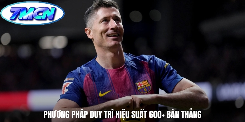 Phương pháp duy trì hiệu suất 600+ bàn thắng