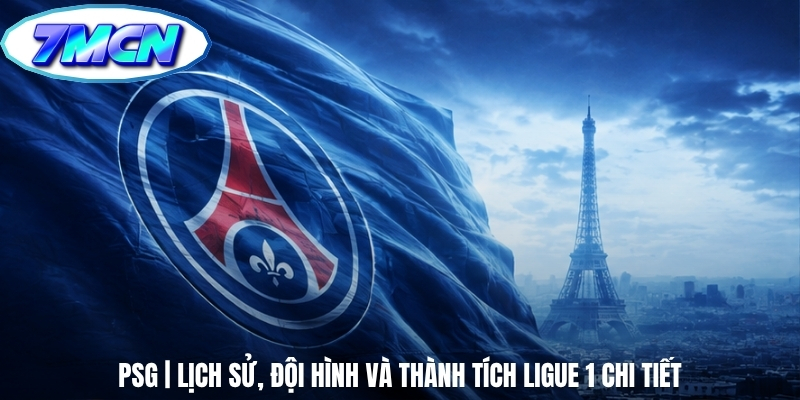 PSG | Lịch Sử, Đội Hình Và Thành Tích Ligue 1 Chi Tiết