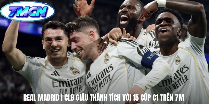 Real Madrid | CLB Giàu Thành Tích Với 15 Cúp C1 Trên 7m