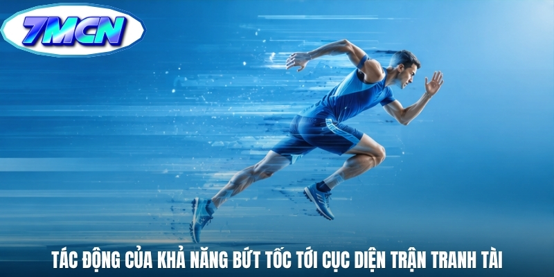 Tác động của khả năng bứt tốc tới cục diện trận tranh tài