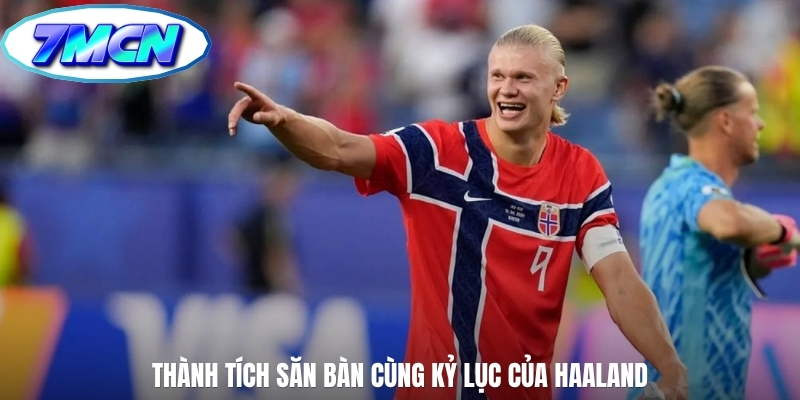 Thành tích săn bàn cùng kỷ lục của Haaland
