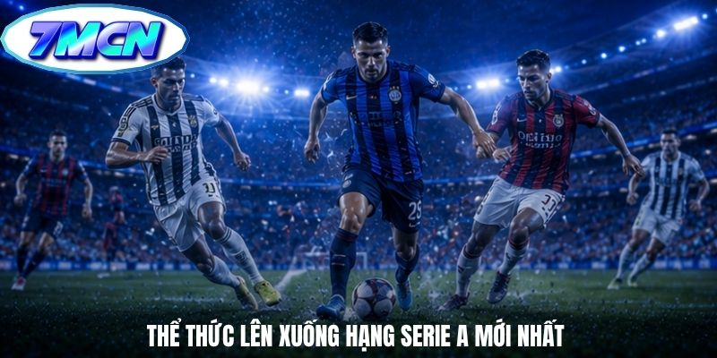 Thể thức lên xuống hạng Serie A mới nhất