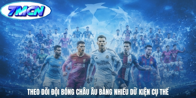 Theo dõi đội bóng châu Âu bằng nhiều dữ kiện cụ thể