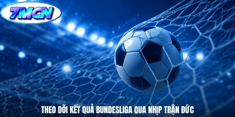 Theo dõi kết quả Bundesliga qua nhịp trận Đức