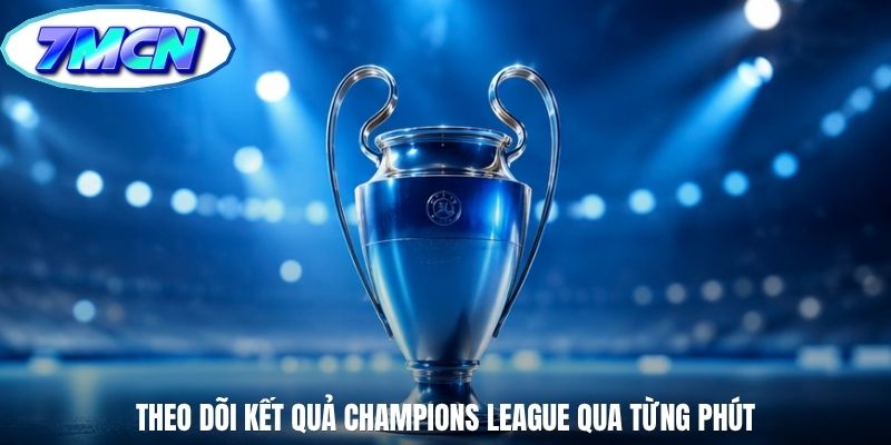 Theo dõi kết quả Champions League qua từng phút