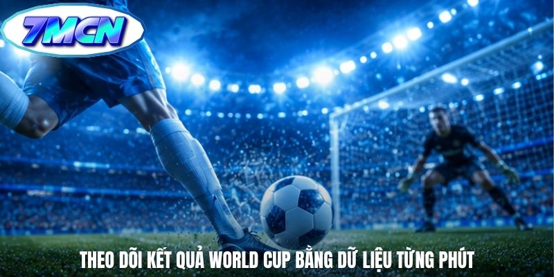 Theo dõi kết quả World Cup bằng dữ liệu từng phút