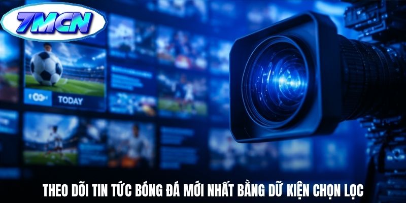Theo dõi tin tức bóng đá mới nhất bằng dữ kiện chọn lọc
