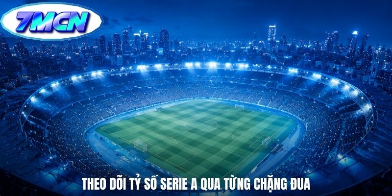 Theo dõi tỷ số Serie A qua từng chặng đua