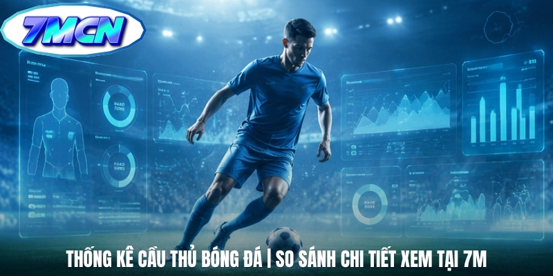Thống Kê Cầu Thủ Bóng Đá | So Sánh Chi Tiết Xem Tại 7M