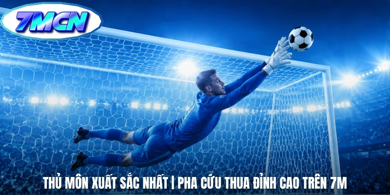 Thủ Môn Xuất Sắc Nhất | Pha Cứu Thua Đỉnh Cao Trên 7M