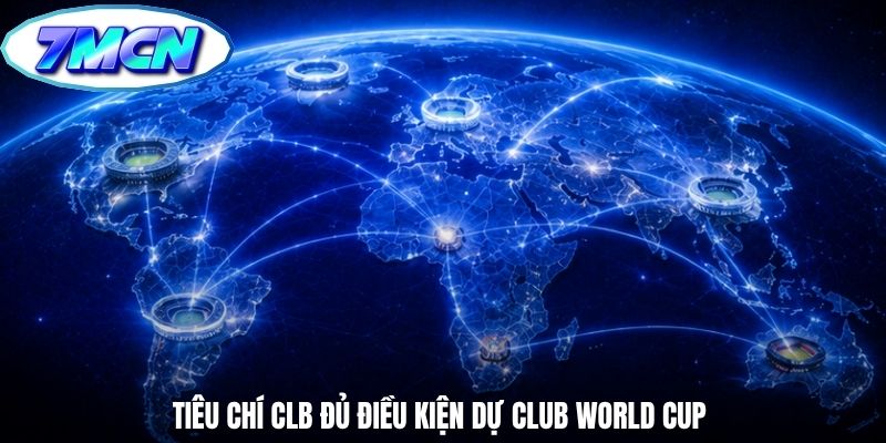 Tiêu chí CLB đủ điều kiện dự Club World Cup