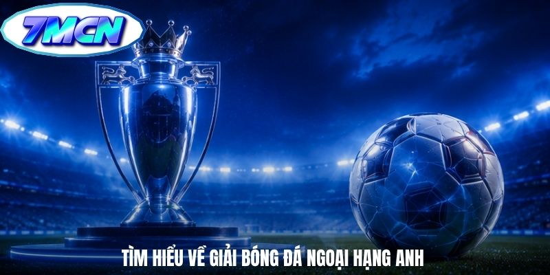 Tìm hiểu về giải bóng đá Ngoại hạng Anh