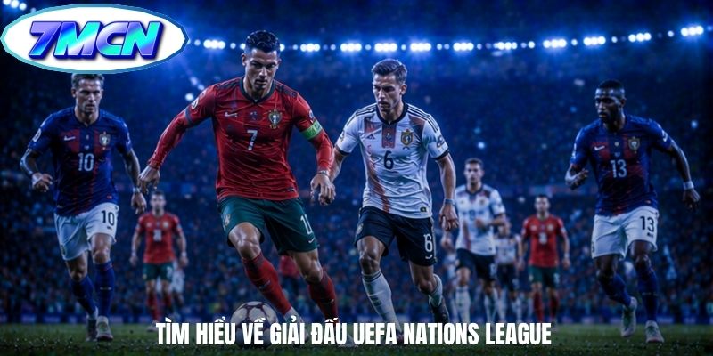 Tìm hiểu về giải đấu UEFA Nations League