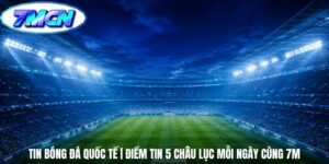 Tin Bóng Đá Quốc Tế | Điểm Tin 5 Châu Lục Mỗi Ngày Cùng 7m