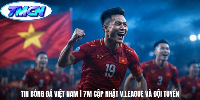 Tin Bóng Đá Việt Nam | 7m Cập Nhật V.League Và Đội Tuyển