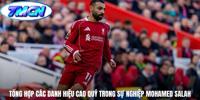Tổng hợp các danh hiệu cao quý trong sự nghiệp Mohamed Salah