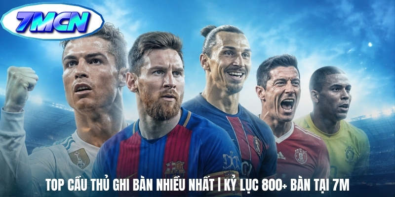 Top Cầu Thủ Ghi Bàn Nhiều Nhất | Kỷ Lục 800+ Bàn Tại 7M