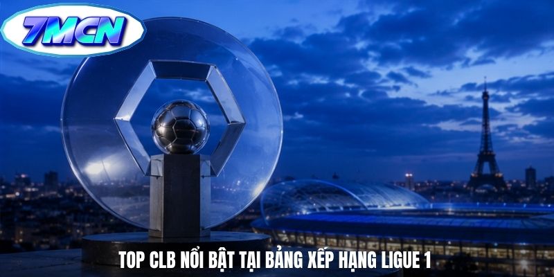 Top CLB nổi bật tại bảng xếp hạng Ligue 1