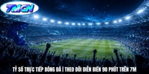 Tỷ Số Trực Tiếp Bóng Đá | Theo Dõi Diễn Biến 90 Phút Trên 7m