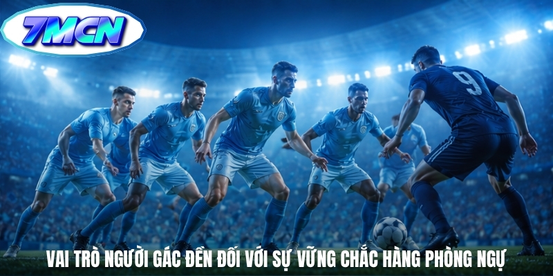 Vai trò người gác đền đối với sự vững chắc hàng phòng ngự
