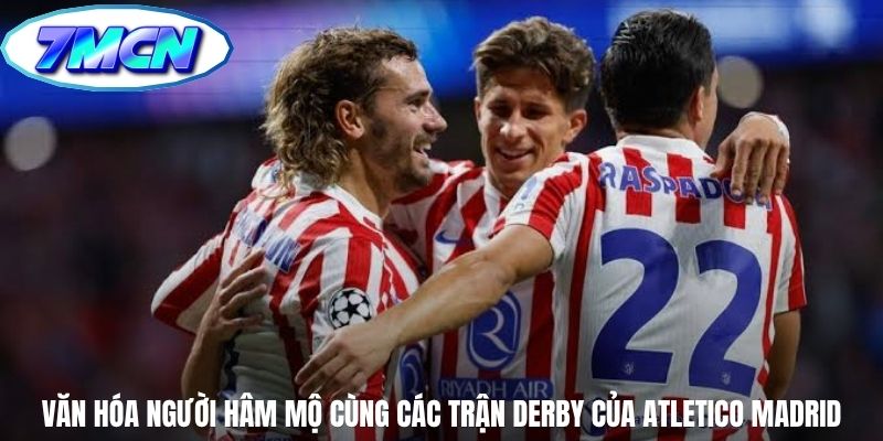Văn hóa người hâm mộ cùng các trận derby của Atletico Madrid