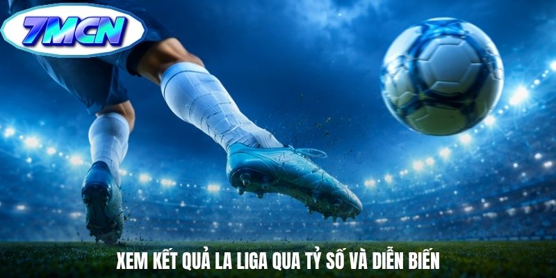 Xem kết quả La Liga qua tỷ số và diễn biến