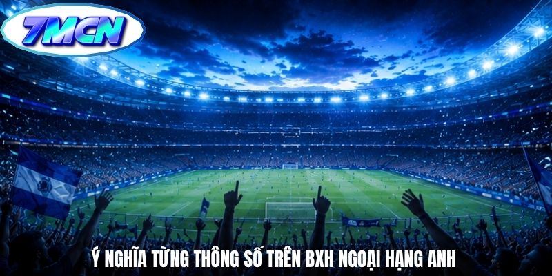 Ý nghĩa từng thông số trên BXH Ngoại hạng Anh